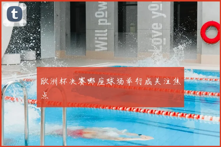 欧洲杯决赛哪座球场举行成关注焦点