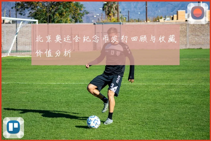 北京奥运会纪念币发行回顾与收藏价值分析