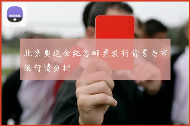 北京奥运会纪念邮票发行背景与市场行情分析