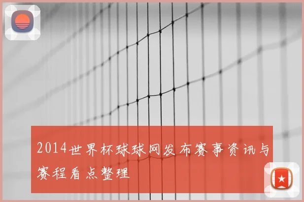 2014世界杯球球网发布赛事资讯与赛程看点整理
