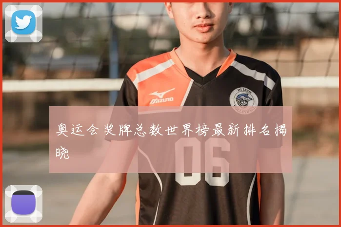 奥运会奖牌总数世界榜最新排名揭晓