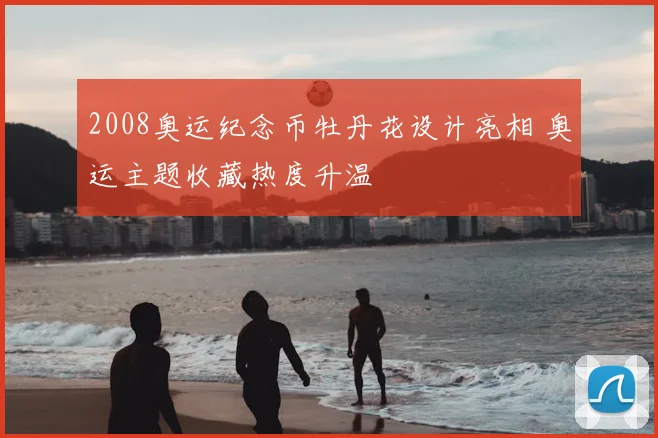 2008奥运纪念币牡丹花设计亮相 奥运主题收藏热度升温