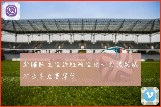 新疆队主场连胜两场核心外援发威冲击季后赛席位